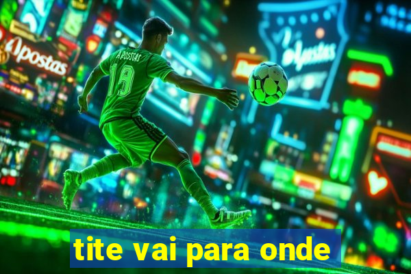 tite vai para onde